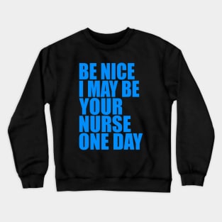 Be nice I may be your nurse one day Crewneck Sweatshirt